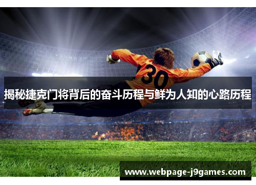 揭秘捷克门将背后的奋斗历程与鲜为人知的心路历程 揭秘捷克门将背后的奋斗历程与鲜为人知的心路历程
