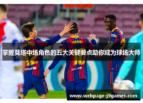 掌握莫塔中场角色的五大关键要点助你成为球场大师