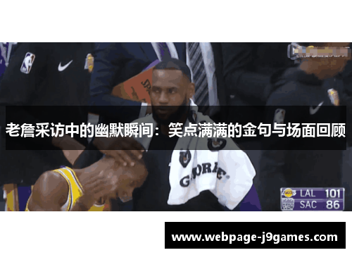 老詹采访中的幽默瞬间：笑点满满的金句与场面回顾