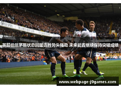 英超伯恩茅斯状态回暖连胜势头强劲 未来能否继续保持突破成绩