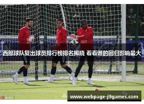 西部球队复出球员排行榜排名揭晓 看看谁的回归影响最大