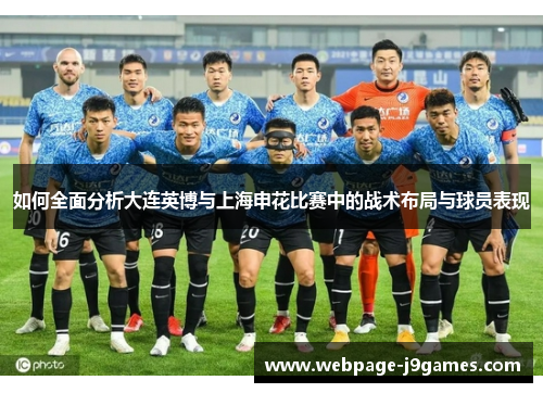 如何全面分析大连英博与上海申花比赛中的战术布局与球员表现