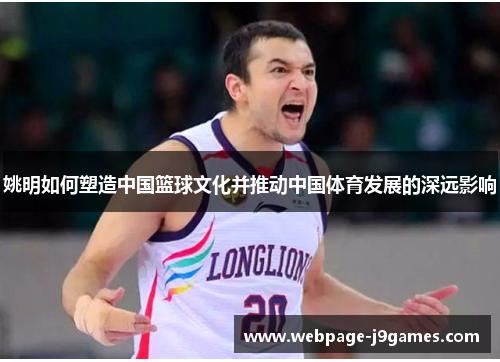 姚明如何塑造中国篮球文化并推动中国体育发展的深远影响