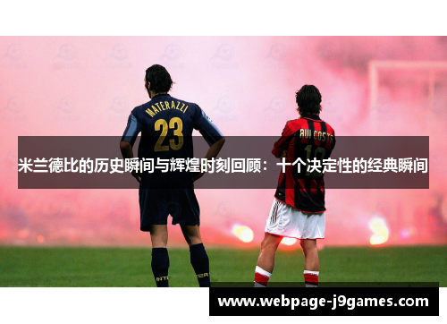 米兰德比的历史瞬间与辉煌时刻回顾:十个决定性的经典瞬间 米兰德比的历史瞬间与辉煌时刻回顾:十个决定性的经典瞬间