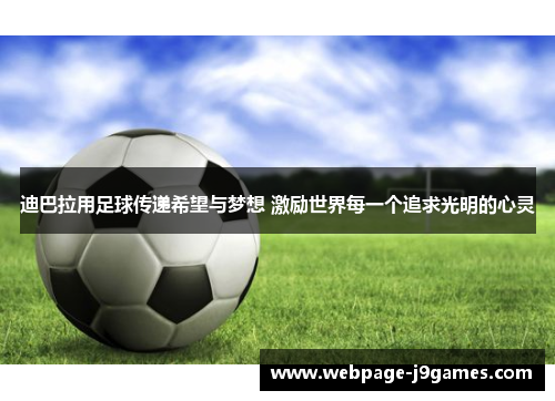 迪巴拉用足球传递希望与梦想 激励世界每一个追求光明的心灵 迪巴拉用足球传递希望与梦想 激励世界每一个追求光明的心灵