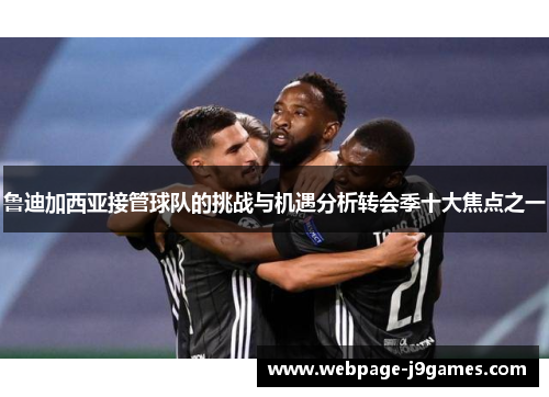 鲁迪加西亚接管球队的挑战与机遇分析转会季十大焦点之一 鲁迪加西亚接管球队的挑战与机遇分析转会季十大焦点之一