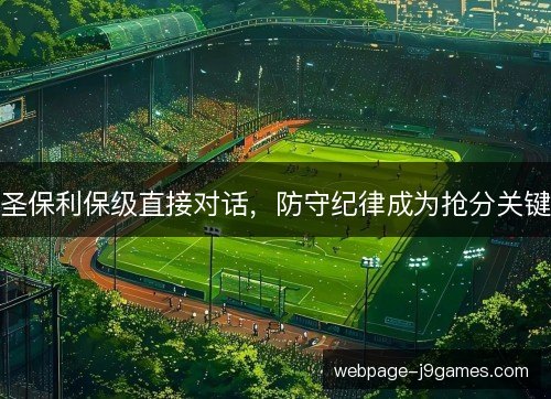 圣保利保级直接对话,防守纪律成为抢分关键 圣保利保级直接对话,防守纪律成为抢分关键