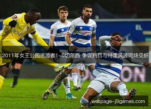 2011年女王公园巡游者1-0切尔西 争议判罚与特里风波同场交织